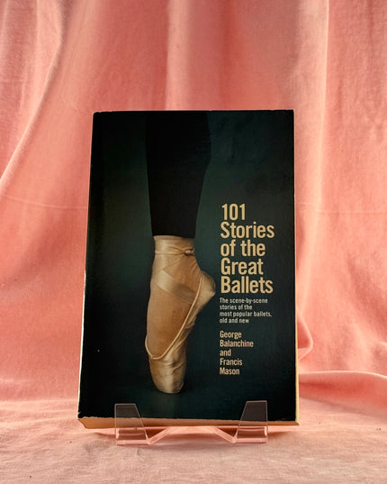 101 Stories of the Great Ballets: the Scene-by-scene Stories of the Most Popular Ballets, Old and New by George Balanchine,Francis Mason