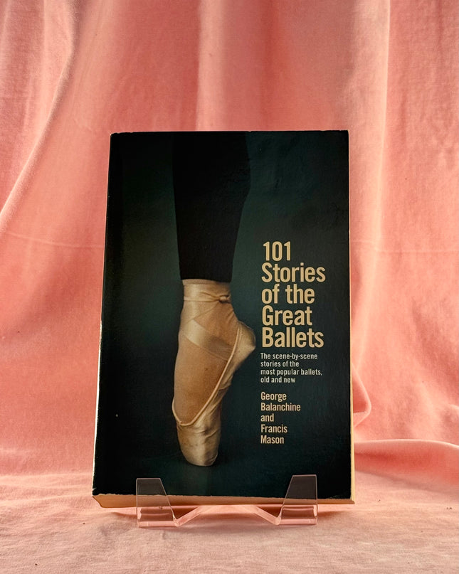 101 Stories of the Great Ballets: the Scene-by-scene Stories of the Most Popular Ballets, Old and New by George Balanchine,Francis Mason