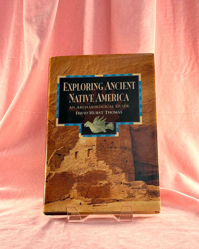 Exploring Ancient Native America: An Archaeological Guide by David Hurst Thomas