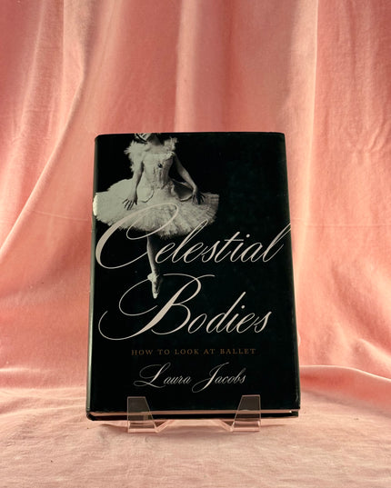 Celestial Bodies: How to Look at Ballet - Laura Jacobs