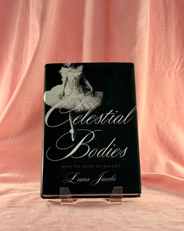 Celestial Bodies: How to Look at Ballet by Laura Jacobs