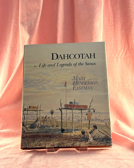 Dahcotah: Or, Life and Legends of the Sioux Around Fort Snelling - Mary Henderson Eastman,Rena Neumann Coen