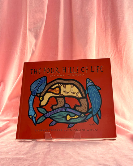 The Four Hills of Life: Ojibwe Wisdom by Thomas Peacock,Marlene Wisuri