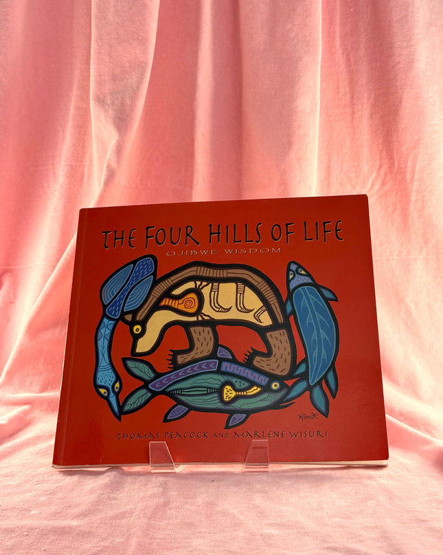 The Four Hills of Life: Ojibwe Wisdom by Thomas Peacock,Marlene Wisuri