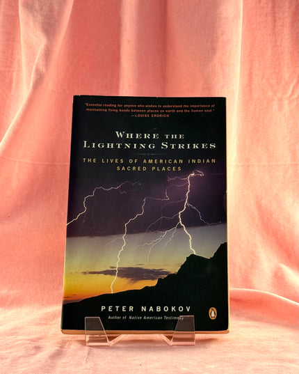 Where the Lightning Strikes: The Lives of American Indian Sacred Places - Peter Nabokov
