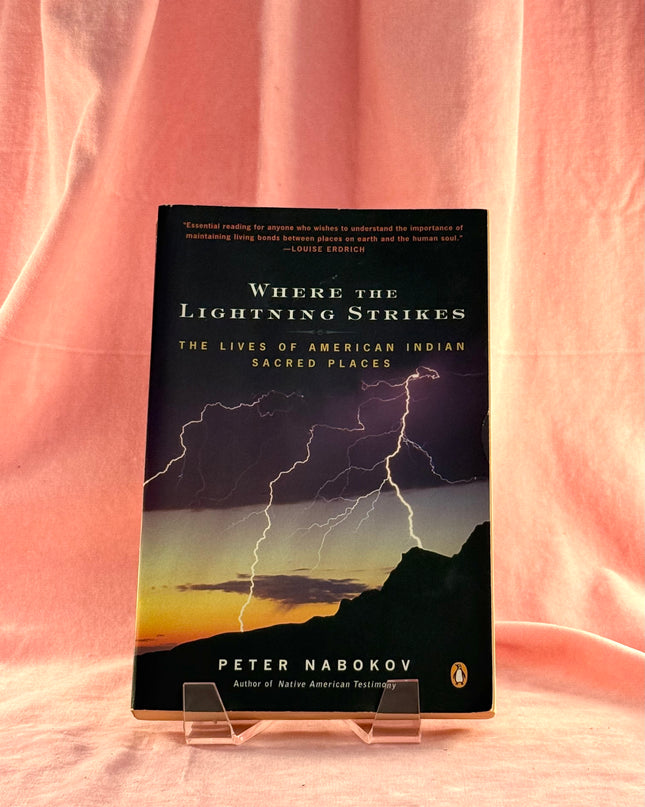 Where the Lightning Strikes: The Lives of American Indian Sacred Places - Peter Nabokov
