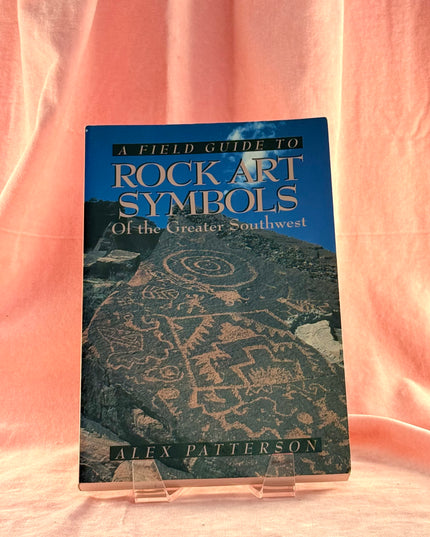 A Field Guide to Rock Art Symbols of the Greater Southwest by Alex Patterson