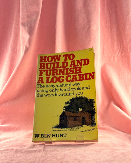 How to Build and Furnish a Log Cabin - W. Ben Hunt (Vintage)