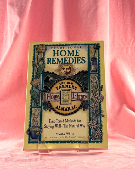 Traditional Home Remedies: Time-Tested Methods for Staying Well, The Natural Way - Martha White