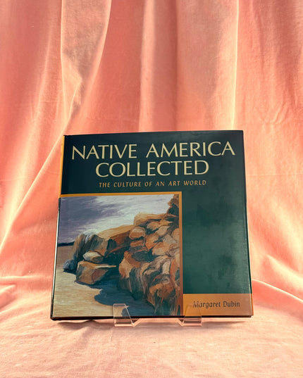Native America Collected: The Culture of an Art World - Margaret Dubin