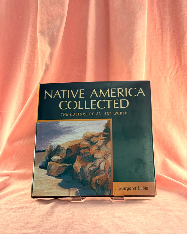 Native America Collected: The Culture of an Art World - Margaret Dubin