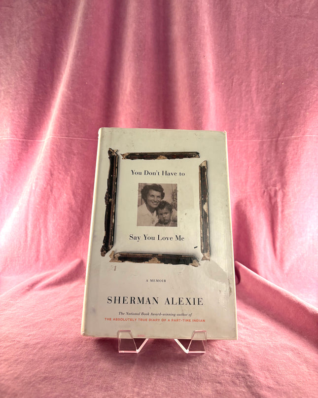 You Don't Have to Say You Love Me: A Memoir by Sherman Alexie