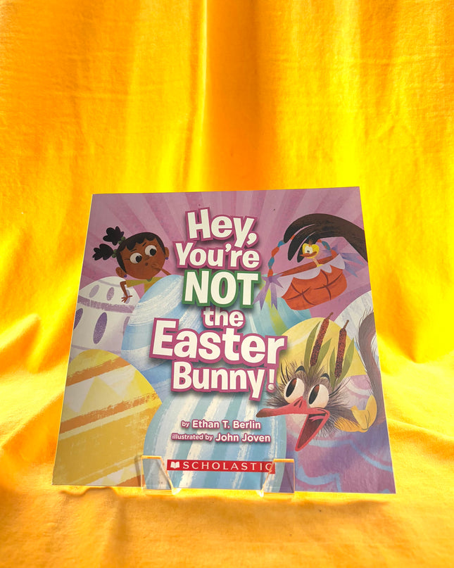 Hey, You're Not the Easter Bunny! by Ethan T. Berlin