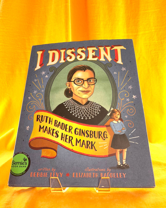 I Dissent: Ruth Bader Ginsburg Makes Her Mark - Debbie Levy