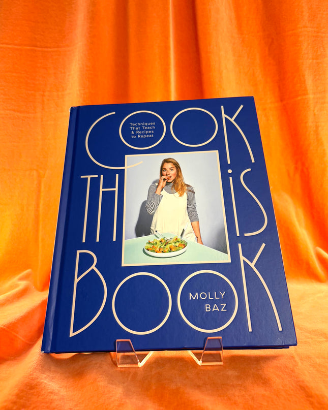 Cook This Book: Techniques That Teach and Recipes to Repeat: A Cookbook by Molly Baz