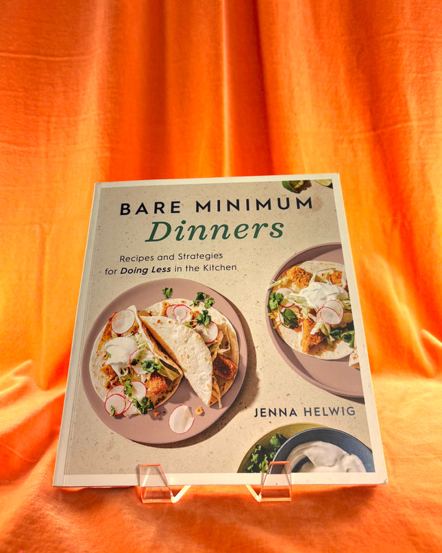 Bare Minimum Dinners: Recipes and Strategies for Doing Less in the Kitchen by Jenna Helwig