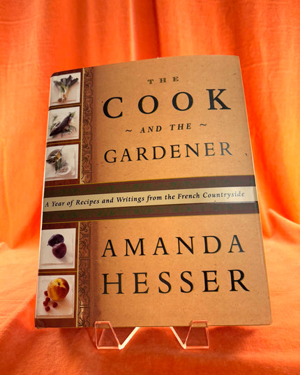 The Cook and the Gardener : A Year of Recipes and Writings for the French Countryside - Amanda Hesser