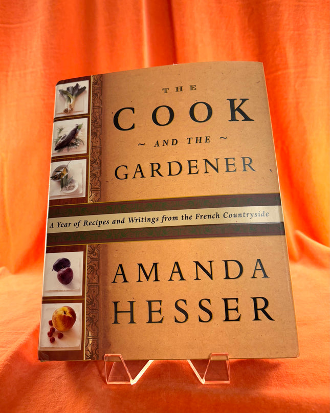 The Cook and the Gardener : A Year of Recipes and Writings for the French Countryside - Amanda Hesser