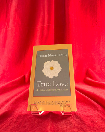 True Love: A Practice for Awakening the Heart - Thich Nhat Hanh
