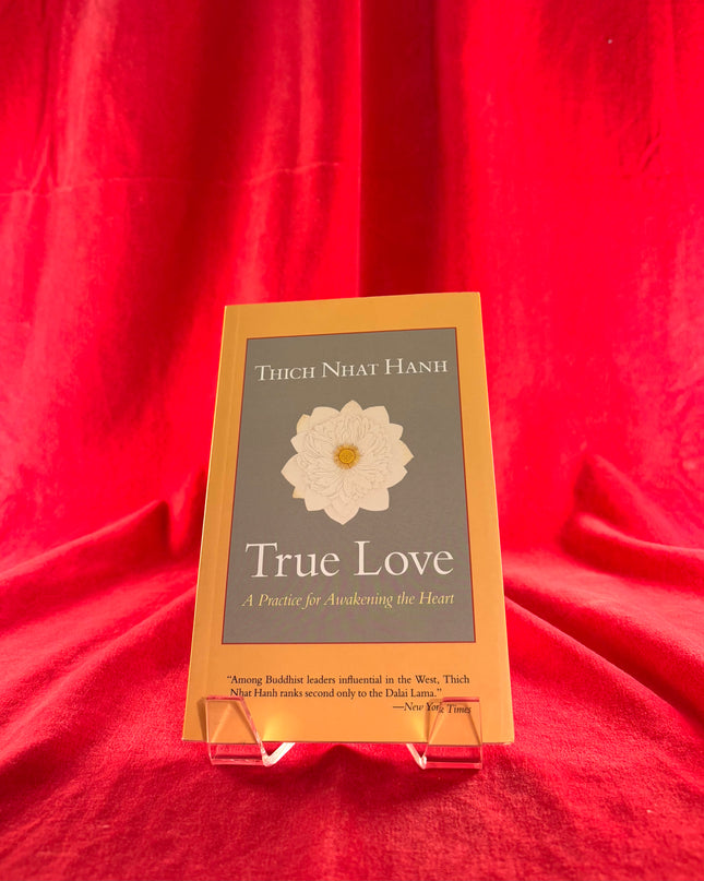 True Love: A Practice for Awakening the Heart - Thich Nhat Hanh