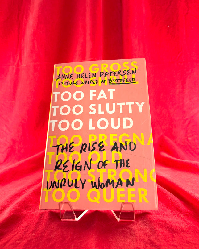 Too Fat, Too Slutty, Too Loud: The Rise and Reign of the Unruly Woman - Anne Helen Petersen