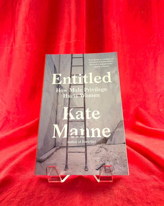 Entitled: How Male Privilege Hurts Women - Kate Manne