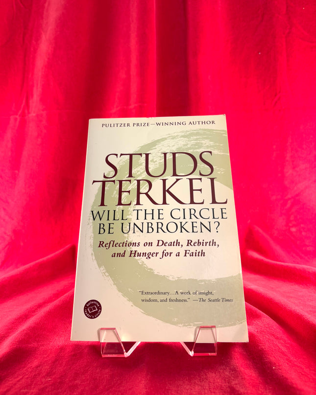 Will the Circle Be Unbroken?: Reflections on Death, Rebirth, and Hunger for a Faith - Studs Terkel