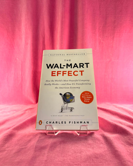 The Wal-Mart Effect: How the World's Most Powerful Company Really Works, and HowIt's Transforming the American Economy - Charles Fishman