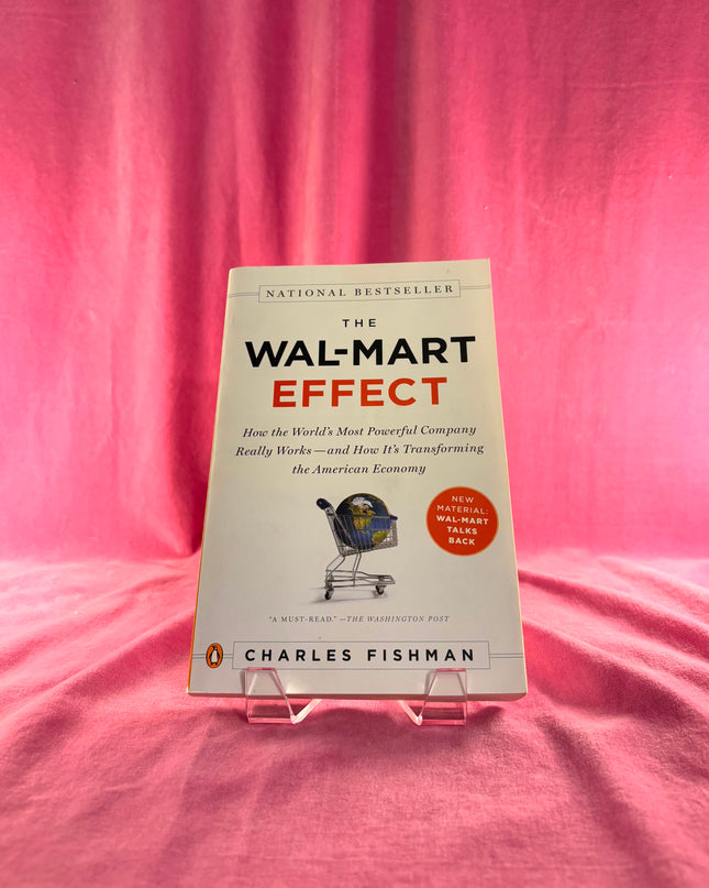 The Wal-Mart Effect: How the World's Most Powerful Company Really Works--and HowIt's Transforming the American Economy by Charles Fishman