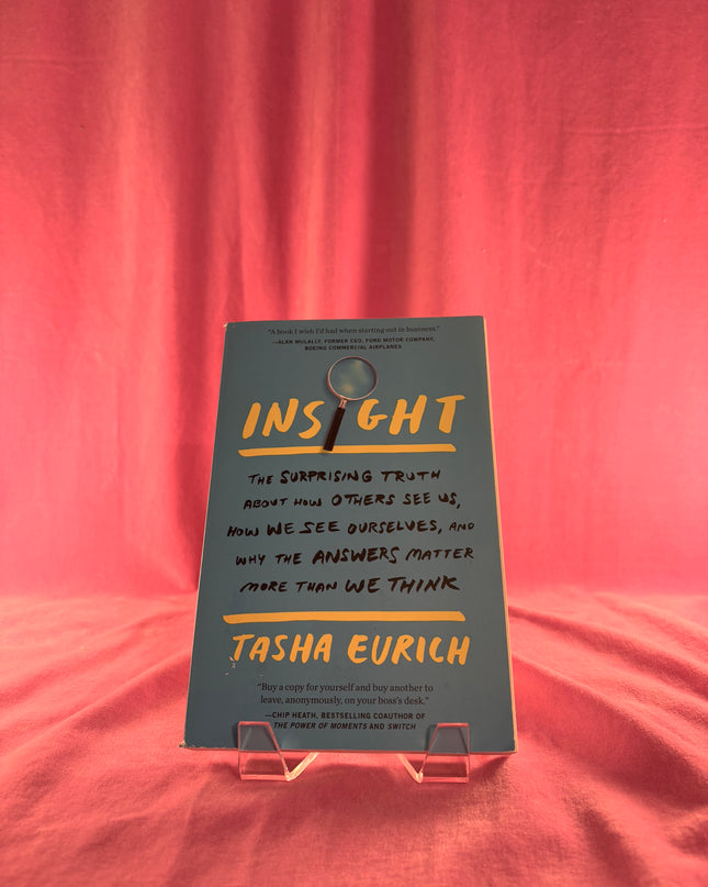 Insight: The Surprising Truth About How Others See Us, How We See Ourselves, and Why the Answers Matter More Than We Think by Tasha Eurich