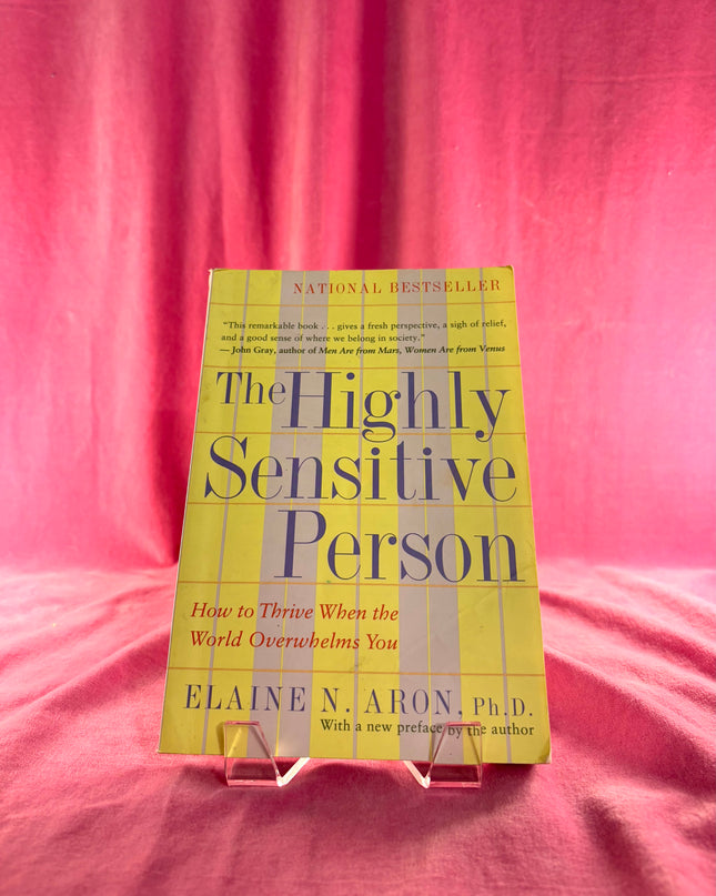 The Highly Sensitive Person: How to Thrive When the World Overwhelms You by Elaine N. Aron