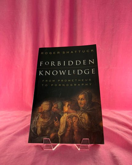 Forbidden Knowledge: From Prometheus to Pornography - Roger Shattuck