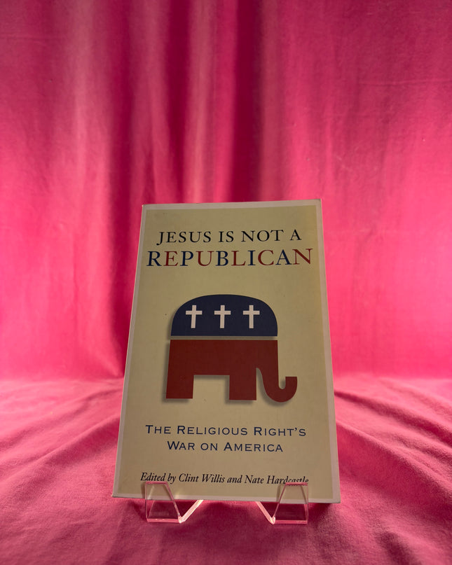 Jesus Is Not a Republican: The Religious Right's War on America by Clint Willis,Nate Hardcastle