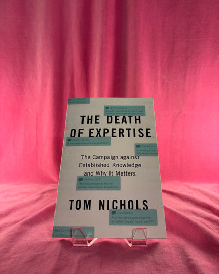 The Death of Expertise: The Campaign against Established Knowledge and Why it Matters - Tom Nichols