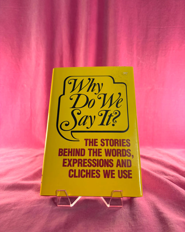 Why Do We Say It? The Stories Behind the Words, Expressions and Cliches We Use - Frank Oppel