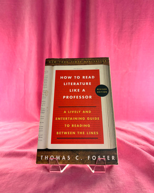 How to Read Literature Like a Professor: A Lively and Entertaining Guide to Reading Between the Lines, Revised Edition by Thomas C Foster