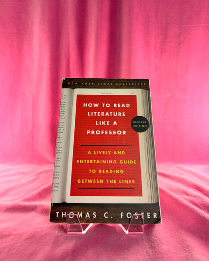 How to Read Literature Like a Professor: A Lively and Entertaining Guide to Reading Between the Lines, Revised Edition - Thomas C. Foster