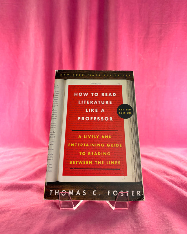 How to Read Literature Like a Professor: A Lively and Entertaining Guide to Reading Between the Lines, Revised Edition by Thomas C Foster