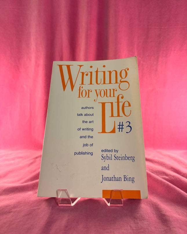Writing for Your Life #3: Fifty-Five Contemporary Authors Talk About the Art of Writing and the Job of Publishing - Jonathan Bing & Sybil Steinberg