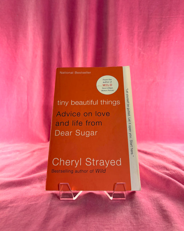 Tiny Beautiful Things: Advice on Love and Life from Dear Sugar by Cheryl Strayed