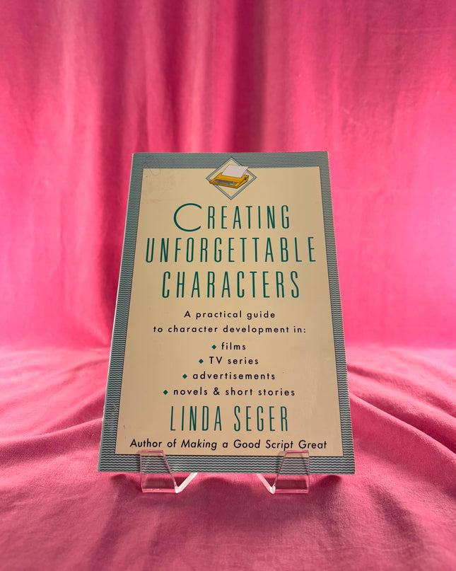 Creating Unforgettable Characters: A Practical Guide to Character Development in Films, TV Series, Advertisements, Novels & Short Stories by Linda Seger