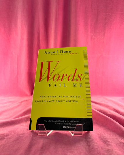 Words Fail Me: What Everyone Who Writes Should Know about Writing - Patricia T. O'Conner