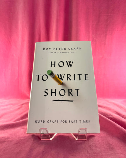 How to Write Short: Word Craft for Fast Times - Roy Peter Clark