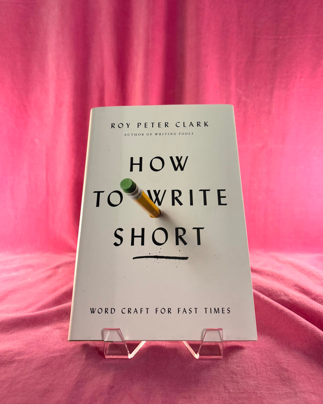 How to Write Short: Word Craft for Fast Times by Roy Peter Clark
