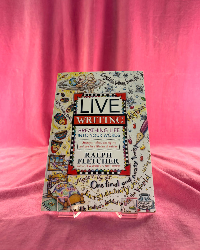 Live Writing: Breathing Life into Your Words by Ralph Fletcher