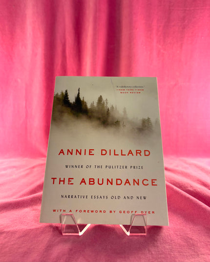 The Abundance: Narrative Essays Old and New by Annie Dillard