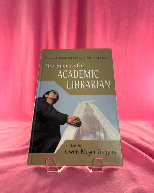The Successful Academic Librarian: Winning Strategies From Library Leaders - Gwen Meyer Gregory