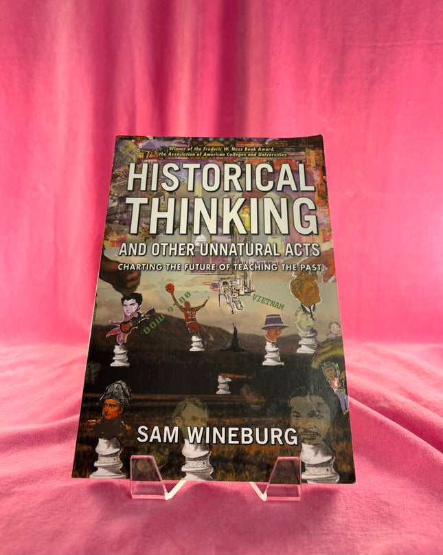 Historical Thinking and Other Unnatural Acts: Charting the Future of Teaching the Past - Sam Wineburg