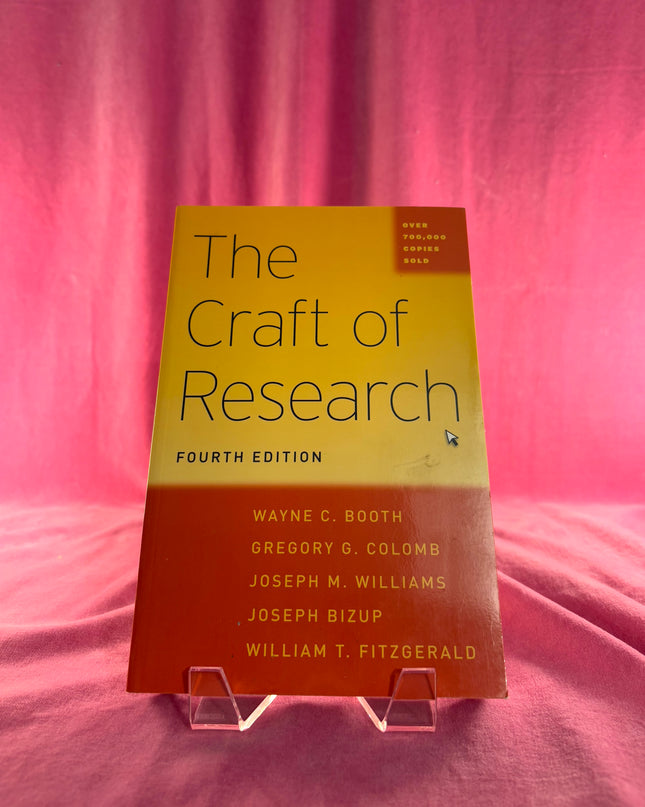 The Craft of Research, Fourth Edition (Chicago Guides to Writing, Editing, and Publishing) by Wayne C. Booth,Gregory G. Colomb,Joseph M. Williams,Joseph Bizup,William T. FitzGerald
