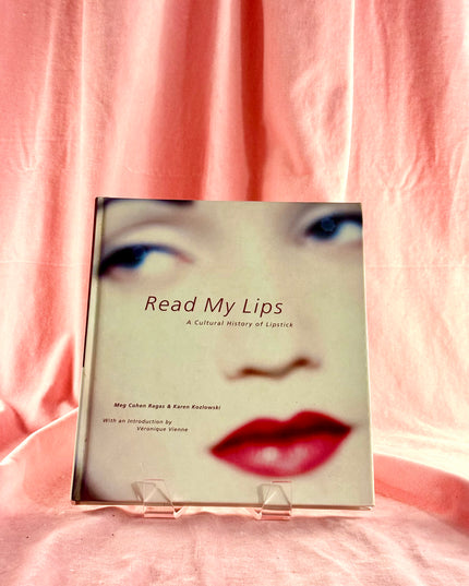 Read My Lips: A Cultural History of Lipstick - Meg Cohen & Karen Kozlowski